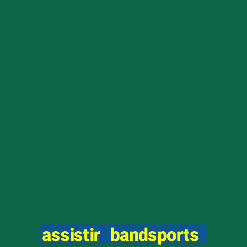 assistir bandsports ao vivo gratis