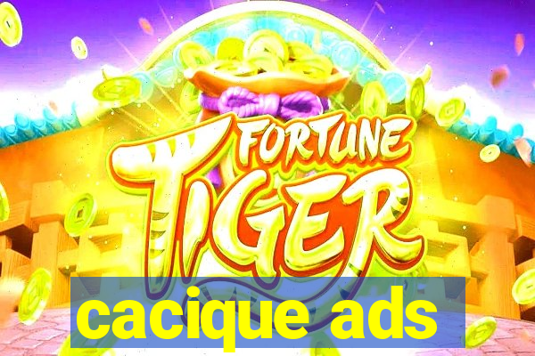 cacique ads