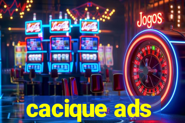 cacique ads