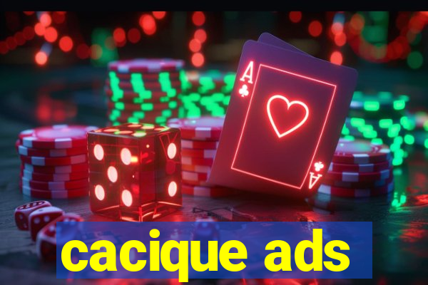 cacique ads