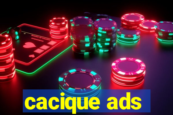 cacique ads