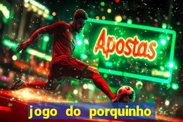 jogo do porquinho de ganhar dinheiro