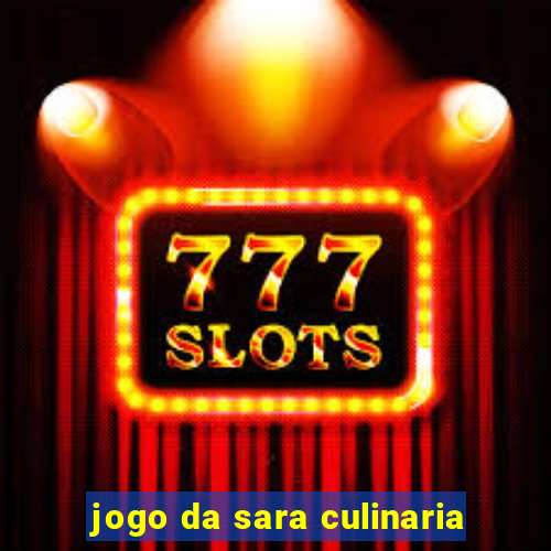 jogo da sara culinaria