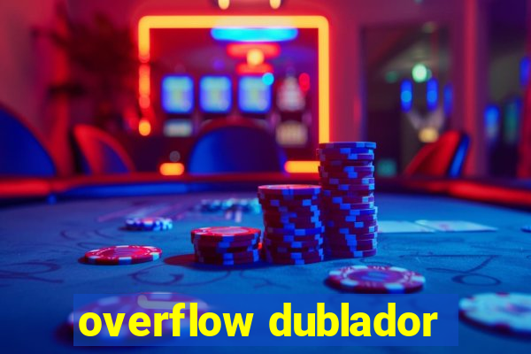 overflow dublador