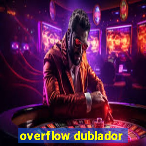 overflow dublador