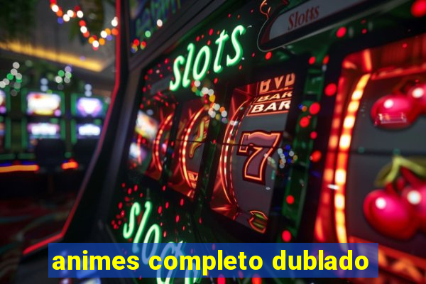 animes completo dublado