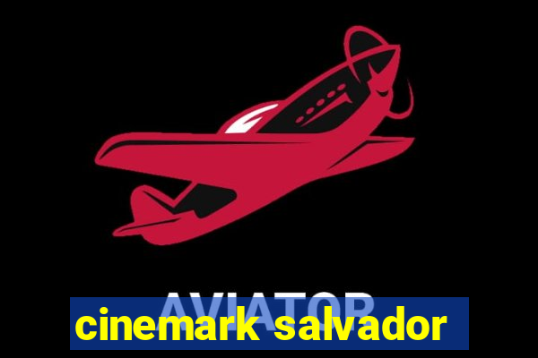 cinemark salvador