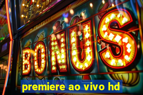 premiere ao vivo hd