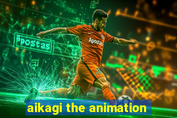 aikagi the animation