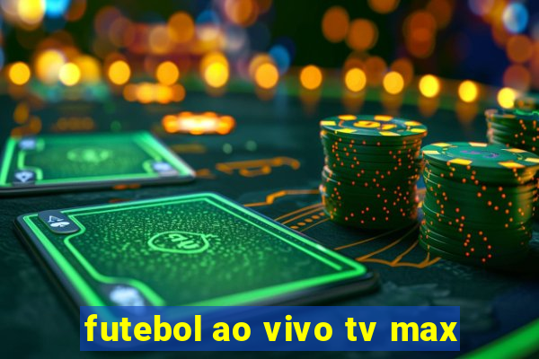 futebol ao vivo tv max