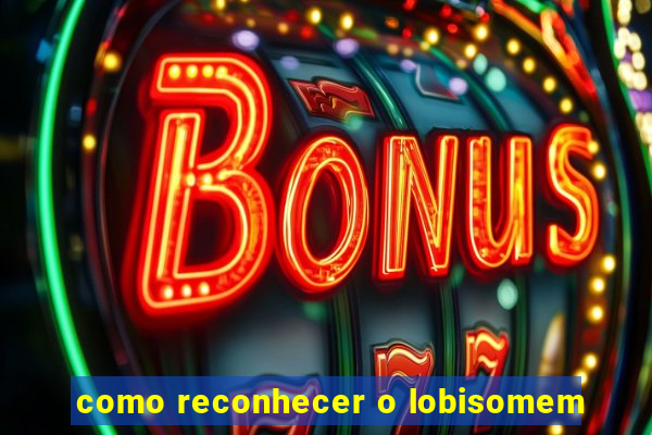 como reconhecer o lobisomem