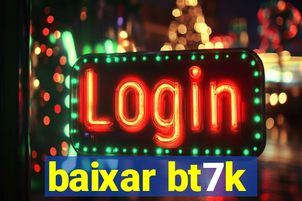 baixar bt7k