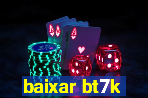 baixar bt7k