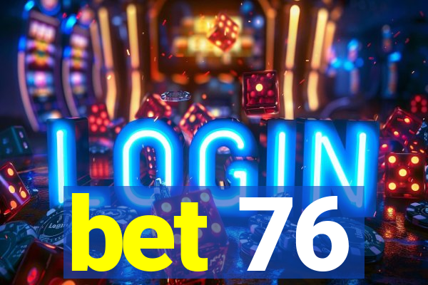 bet 76