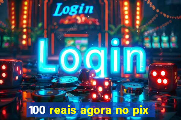 100 reais agora no pix