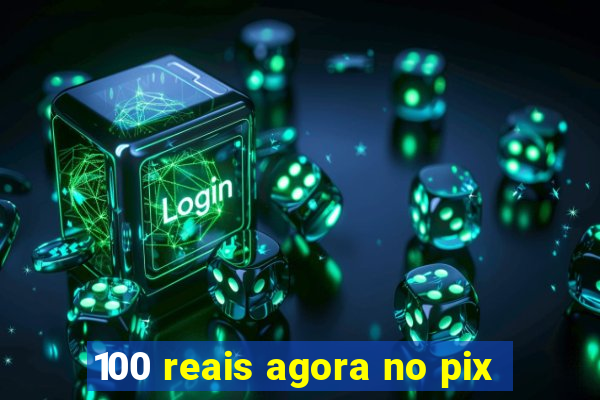 100 reais agora no pix