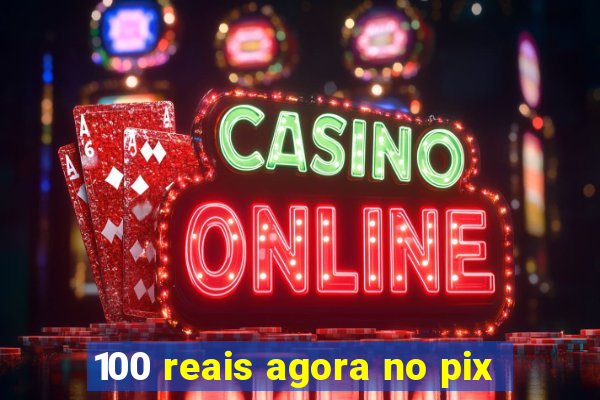 100 reais agora no pix