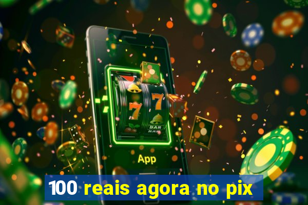 100 reais agora no pix