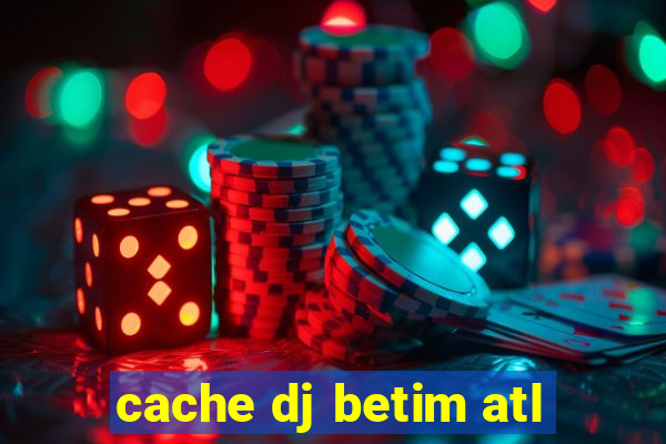 cache dj betim atl