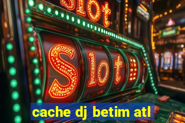 cache dj betim atl