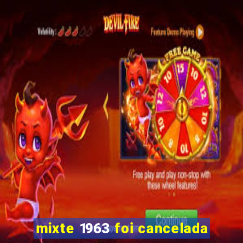 mixte 1963 foi cancelada