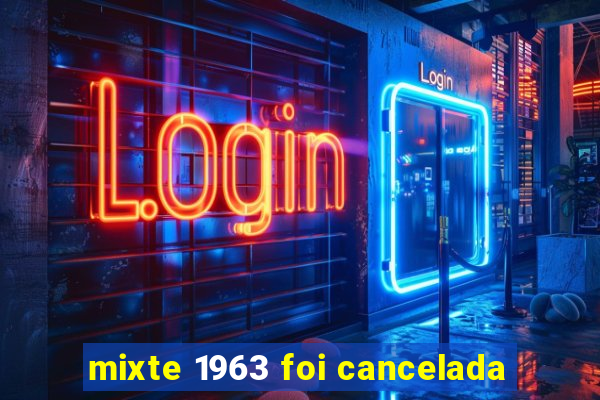 mixte 1963 foi cancelada