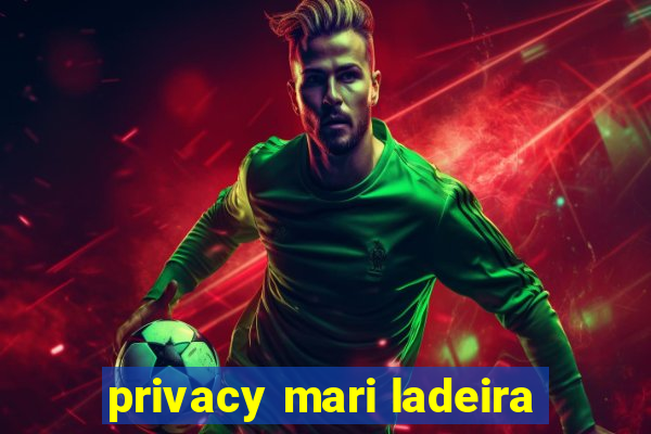 privacy mari ladeira