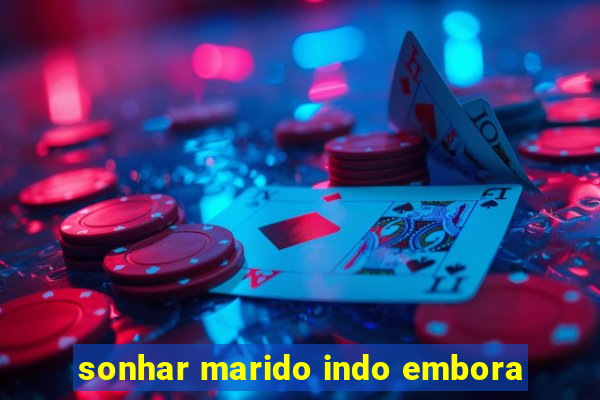 sonhar marido indo embora