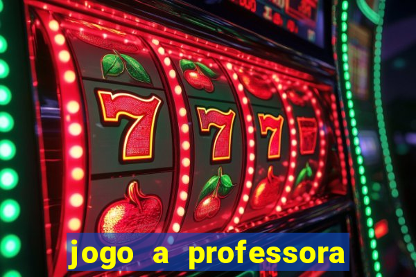 jogo a professora escola legal