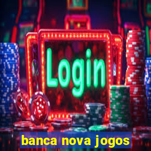 banca nova jogos