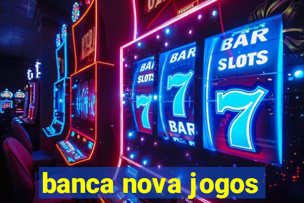 banca nova jogos