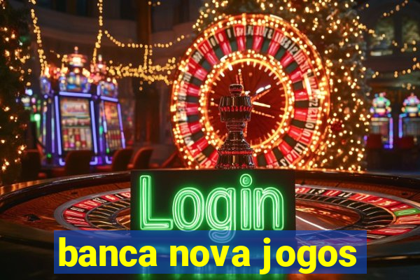 banca nova jogos