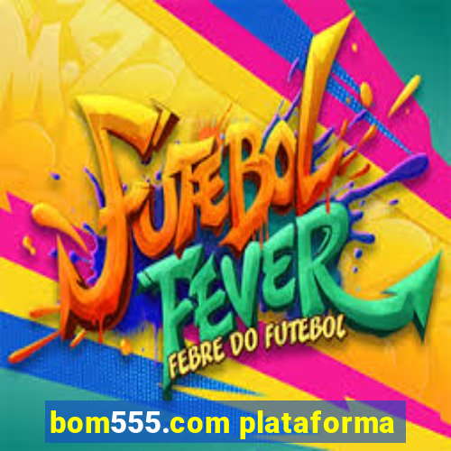 bom555.com plataforma