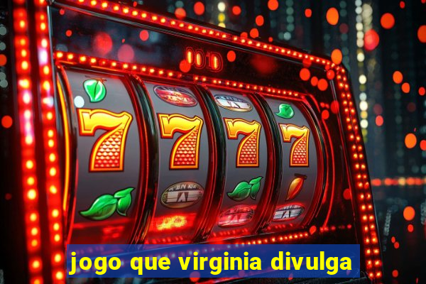 jogo que virginia divulga