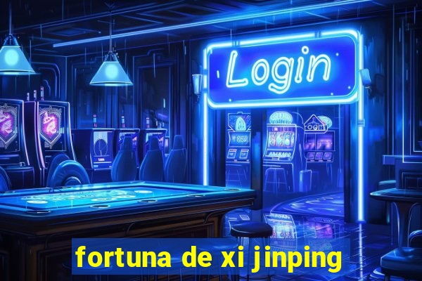 fortuna de xi jinping