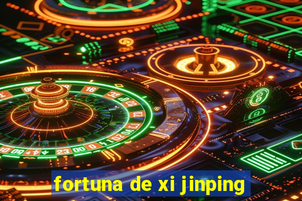 fortuna de xi jinping