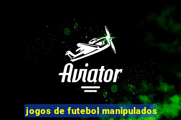 jogos de futebol manipulados