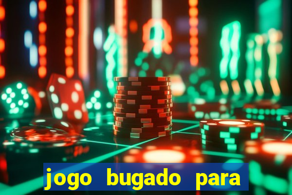 jogo bugado para ganhar dinheiro