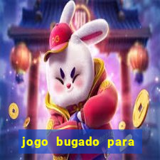 jogo bugado para ganhar dinheiro