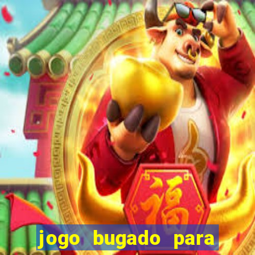 jogo bugado para ganhar dinheiro