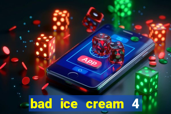 bad ice cream 4 click jogos