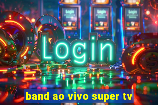 band ao vivo super tv