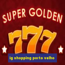 ig shopping porto velho