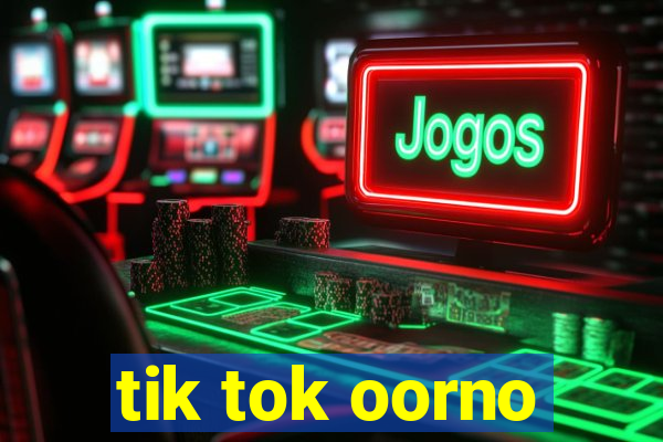 tik tok oorno