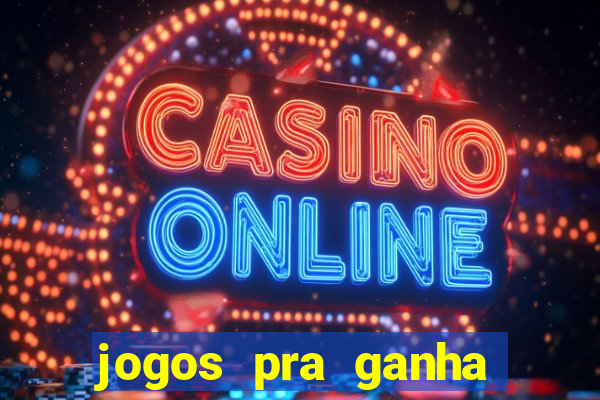 jogos pra ganha dinheiro de verdade