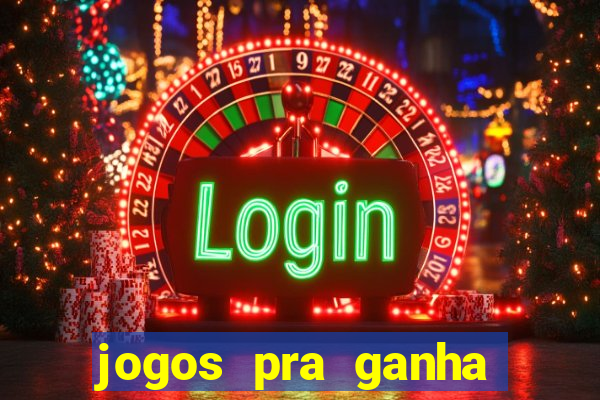 jogos pra ganha dinheiro de verdade