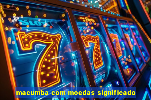 macumba com moedas significado