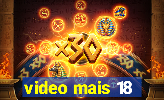 video mais 18