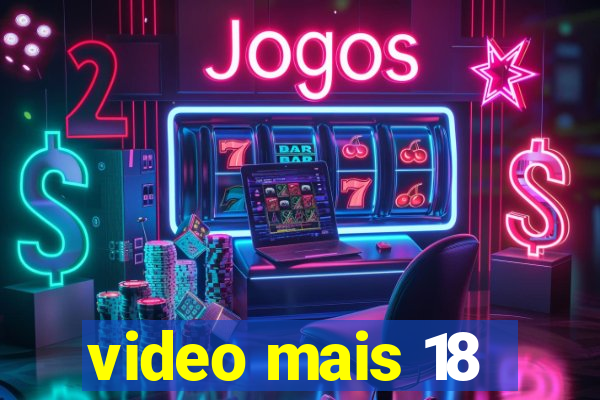 video mais 18