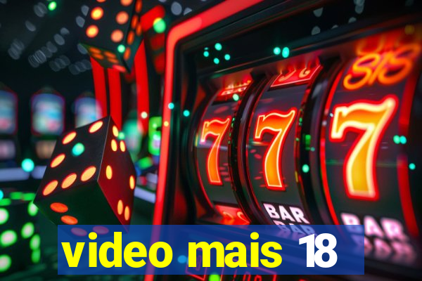 video mais 18